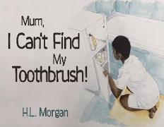 MUM, I Can't Find My Toothbrush!