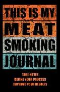 This Is My Meat Smoking Journal: The Smoker's Must-Have Accessory for Every Barbecue Lover - Take Notes, Refine Process, Improve Result - Become the B