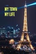 My Town My Life: Paris Cover Notebook - Journal for Student and Teacher - France Diary - Men - Women - Kids - Boys & Girls - College Ru