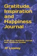 Gratitude, Inspiration and Happiness Journal: A 40 Days Gratitude Journal with Gratitude Quotes