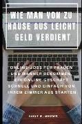 Wie Man Von Zu Hause Aus Leicht Geld Verdient: Online-Jobs Für Frauen Und Männer Bekommen, Ein Online-Geschäft Schnell Und Einfach Von Ihrem Zimmer Au