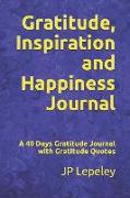 Gratitude, Inspiration and Happiness Journal: A 40 Days Gratitude Journal with Gratitude Quotes