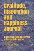 Gratitude, Inspiration and Happiness Journal: A 40 Days Gratitude Journal with Gratitude Quotes