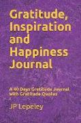 Gratitude, Inspiration and Happiness Journal: A 40 Days Gratitude Journal with Gratitude Quotes