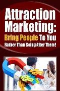 Attraction Marketing: Bring People to You Rather Than Going After Them