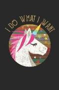 I Do What I Want: Unicorn Journal to Write in for Girls, Boys, Men, Women / 100 Lined Pages / 6x9 Unique B-Day Diary / Composition Book
