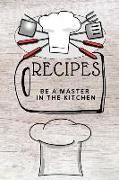 Recipes: Blank Cookbook Recipes, Be a Master in the Kitchen, 110 Pages, 6 X 9 Inches