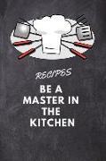 Recipes: Blank Cookbook Recipes, Be a Master in the Kitchen, 110 Pages, 6 X 9 Inches