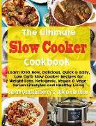 The Ultimate Slow Cooker Cookbook: Learn 1050 New, Delicious, Quick & Easy, Low Carb Slow Cooker Recipes for Weight Loss, Ketogenic, Vegan & Vegetaria