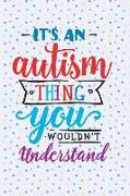 It's an Autism Thing You Wouldn't Understand: Blank Lined Notebook Journal Diary Composition Notepad 120 Pages 6x9 Paperback ( Autism ) Dots