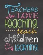 Teachers Who Love Teaching Teach Children to Love Learning: Teacher Planner, Lesson Planner, Record Book. Setting Yearly Goal and Record Journal Noteb