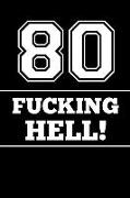80 Fucking Hell!: Funny 80th Birthday Old Age Gift (Great Alternative to a Card) Book Notepad Notebook Composition and Journal Gratitude