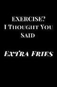 Exercise? I Thought You Said Extra Fries: Funny Lined Notebook Journal