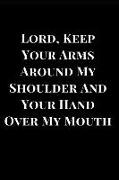 Lord, Keep Your Arms Around My Shoulder and Your Hand Over My Mouth: Funny Lined Notebook Journal