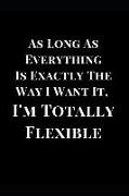 As Long as Everything Is Exactly the Way I Want It, I'm Totally Flexible: Funny Gag Gift Lined Notebook Journal