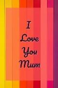 I Love You Mum: Happy Mother's Day Gift for Journaling