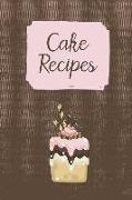 Cake Recipes: Blank Recipe Book for Your Favorite Cake and Dessert Creations