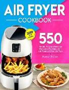 Air Fryer Cookbook: 550 Simple, Easy and Delicious Recipes to Fry, Bake, Grill, and Roast with Your Air Fryer