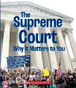 The Supreme Court: Why It Matters to You (a True Book: Why It Matters)