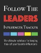 Follow the Leaders - Influencer Tracker: The Ultimate Notebook for Keeping Track of Your Favorite Influencers