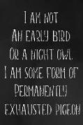 I Am Not an Early Bird or a Night Owl I Am Some Form of Permanently Exhausted Pigeon: College Lined Journal