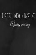 I Feel Dead Inside- Monday Morning: College Lined Journal