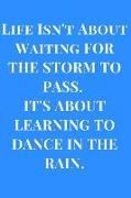 Life Isn't about Waiting for the Storm to Pass. It's about Learning to Dance in the Rain.: Blue Lined Notebook Journal