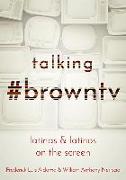 Talking #browntv: Latinas and Latinos on the Screen