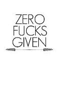 Zero Fucks Given: An Offensive Cover Notebook Homework Book Notepad Notebook Composition and Journal Gratitude Diary Funny Co-Worker Off