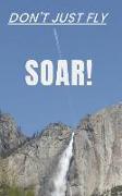 Don't Just Fly Soar!: Motivational Inspiring 5x8 Lined 110 Page Journal-Notebook