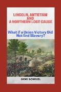 Lincoln, Antietam and a Northern Lost Cause: What If a Union Victory Did Not End Slavery?