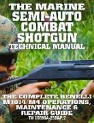 The Marine Semi-Auto Combat Shotgun Technical Manual: The Complete Benelli M1014/M4 Operations, Maintenance & Repair Guide - Full Size Edition (TM 106