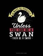 Always Be Yourself Unless You Can Be a Swan Then Be a Swan: 6 Columns Columnar Pad