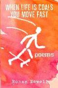 When Life Is Coals You Move Fast: Poems
