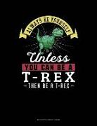 Always Be Yourself Unless You Can Be a T-Rex Then Be a T-Rex: 6 Columns Columnar Pad