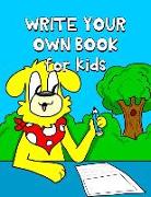 Write Your Own Book for Kids: Design Your Own Book Write Your Very Own Stories in This Playful Kids Storybook Quality Cover Perfect Bound 60 Pages P