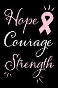 Hope Courage Strength: Motivational Blank Lined Journal Notebook Focused on Those Fighting Breast Cancer and Other Cancers