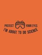 Protect Your Eyes I'm about to Do Science: Science Theme Wide Ruled Notebook
