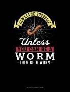 Always Be Yourself Unless You Can Be a Worm Then Be a Worm: 6 Columns Columnar Pad