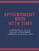 Appointment Book with Time: Undated Daily Hourly Planner Appointment Notebook with Time Slots (Volume 6)