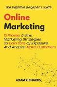 Online Marketing: The Definitive Beginner's Guide: 13 Proven Online Marketing Strategies to Gain Tons of Exposure and Acquire More Custo