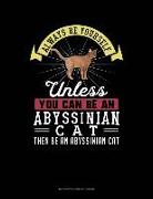 Always Be Yourself Unless You Can Be an Abyssinian Cat Then Be an Abyssinian Cat: 6 Columns Columnar Pad