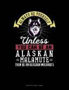 Always Be Yourself Unless You Can Be an Alaskan Malamute Then Be an Alaskan Malamute: 6 Columns Columnar Pad