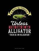 Always Be Yourself Unless You Can Be an Alligator Then Be an Alligator: 6 Columns Columnar Pad