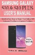 Samsung Galaxy S10 & S10 Plus User's Manual: Quick and Easy Ways to Master Your Galaxy S10 Series and Troubleshoot Common Problems