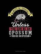 Always Be Yourself Unless You Can Be an Opossum Then Be an Opossum: 6 Columns Columnar Pad