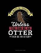 Always Be Yourself Unless You Can Be an Otter Then Be an Otter: 6 Columns Columnar Pad