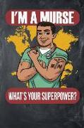 I'm a Murse Whats Your Superpower?: Lined Notebook Journal for Male Nurses