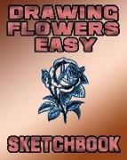 Drawing Flowers Easy Sketchbook: Drawing Flowers Easy Sketchpad and Journal, 8x10 Diary, Drawing Flowers Easy Notebook, Art Student Gift