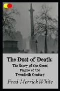 The Dust of Death: The Story of the Great Plague of the Twentieth Century: Annotated